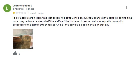 I'd give zero stars if there was that option- the coffee shop on average opens at the correct opening time once, maybe twice a week. Half the staff can't be bothered to serve customers. Pretty poor with exception to the staff member named Chloe, the service is good if she is in that day